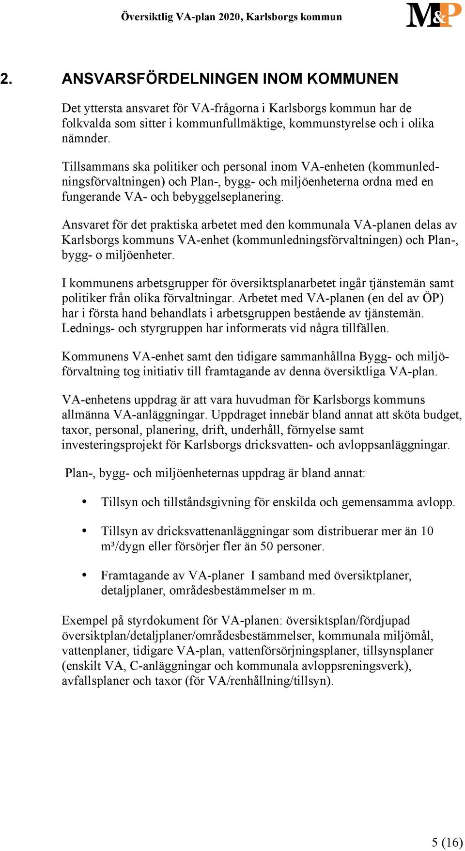 Ansvaret för det praktiska arbetet med den kommunala VA-planen delas av Karlsborgs kommuns VA-enhet (kommunledningsförvaltningen) och Plan-, bygg- o miljöenheter.
