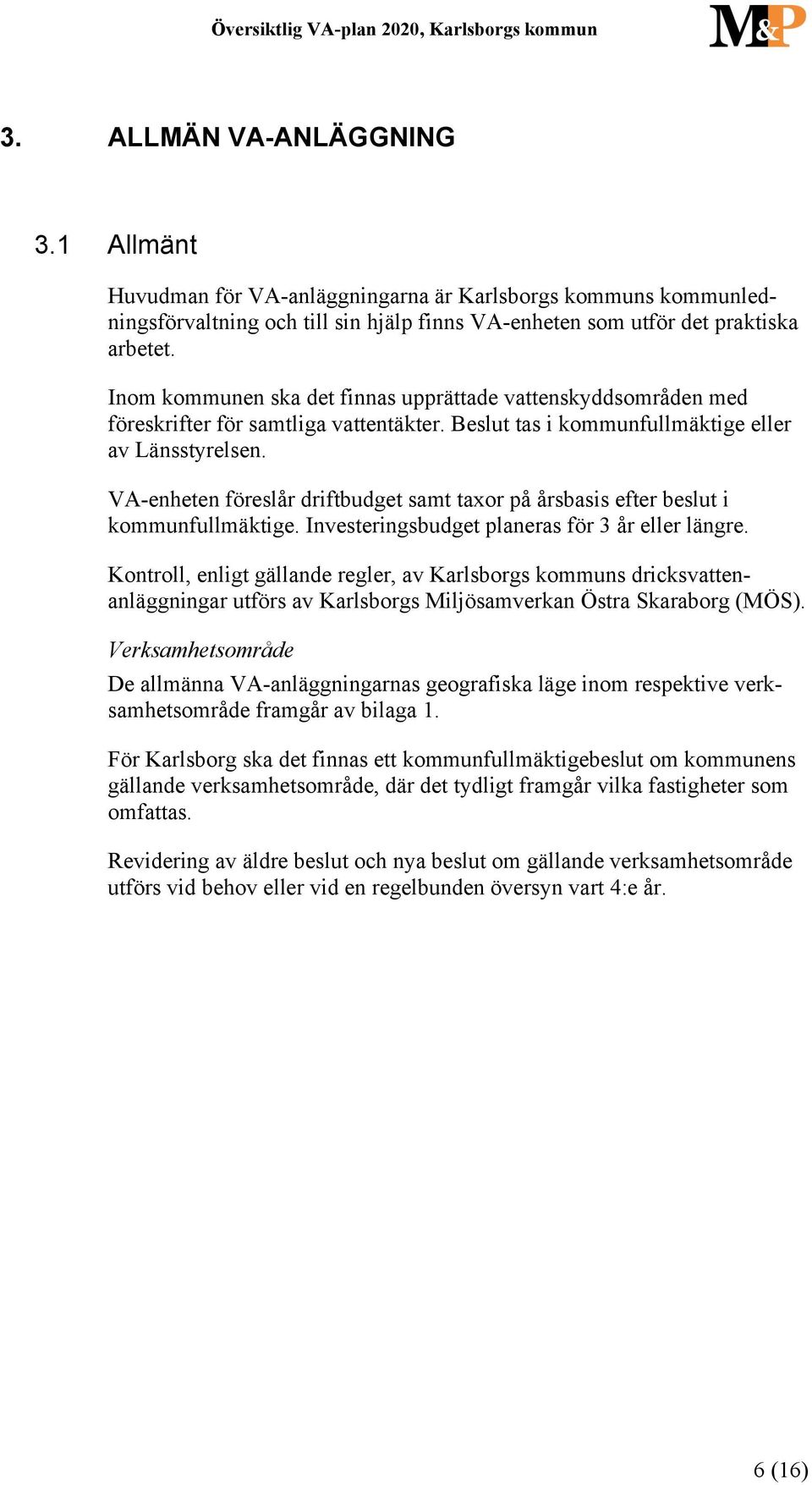 VA-enheten föreslår driftbudget samt taxor på årsbasis efter beslut i kommunfullmäktige. Investeringsbudget planeras för 3 år eller längre.