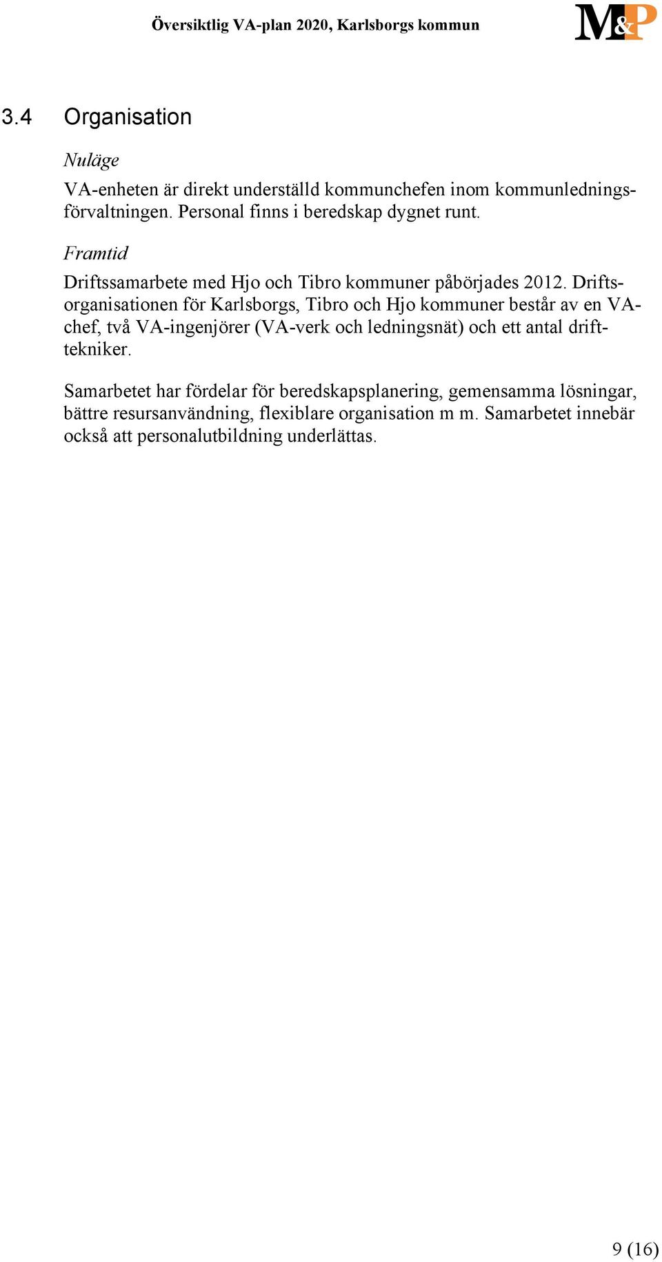 Driftsorganisationen för Karlsborgs, Tibro och Hjo kommuner består av en VAchef, två VA-ingenjörer (VA-verk och ledningsnät) och ett antal