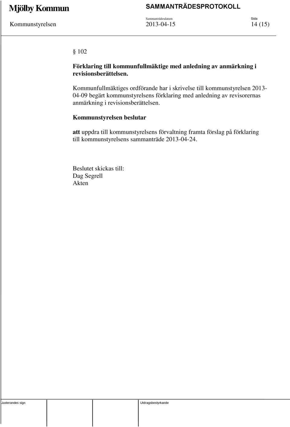 Kommunfullmäktiges ordförande har i skrivelse till kommunstyrelsen 2013-04-09 begärt kommunstyrelsens förklaring med