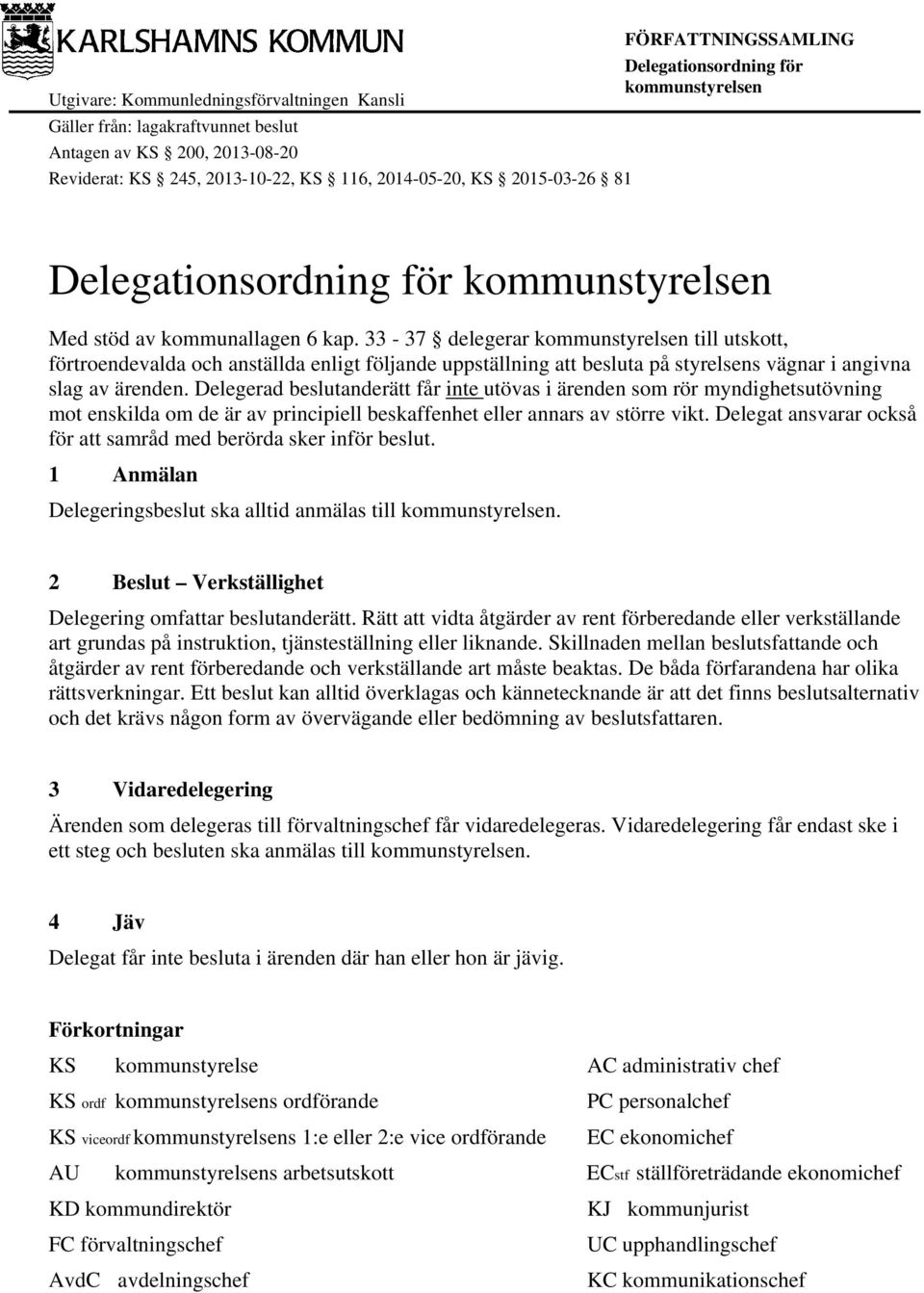 Delegerad beslutanderätt får inte utövas i ärenden som rör myndighetsutövning mot enskilda om de är av principiell beskaffenhet eller annars av större vikt.