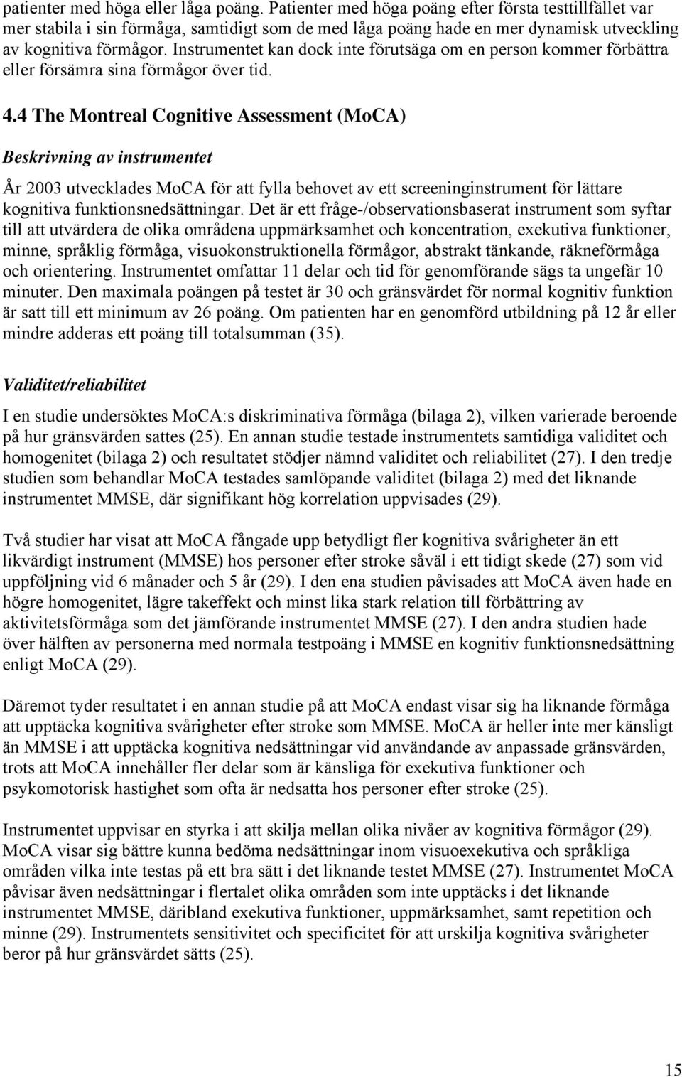 Instrumentet kan dock inte förutsäga om en person kommer förbättra eller försämra sina förmågor över tid. 4.