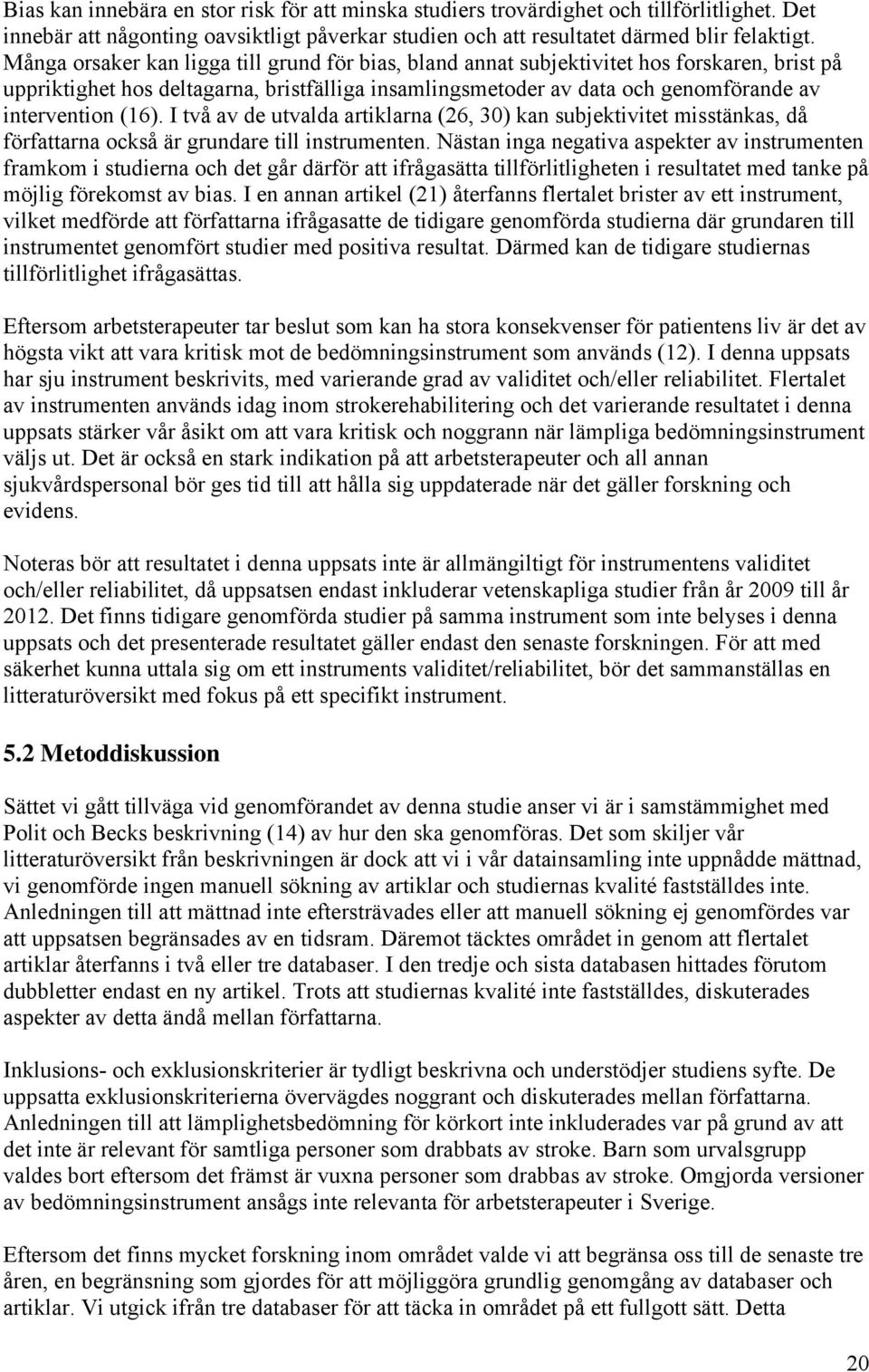 (16). I två av de utvalda artiklarna (26, 30) kan subjektivitet misstänkas, då författarna också är grundare till instrumenten.