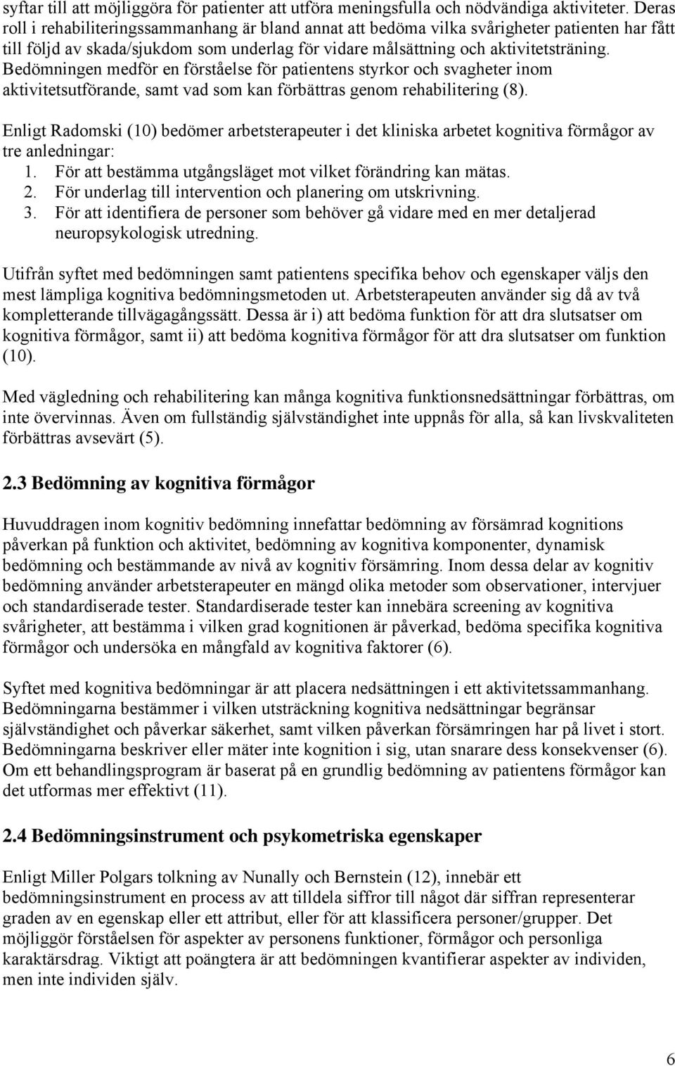 Bedömningen medför en förståelse för patientens styrkor och svagheter inom aktivitetsutförande, samt vad som kan förbättras genom rehabilitering (8).