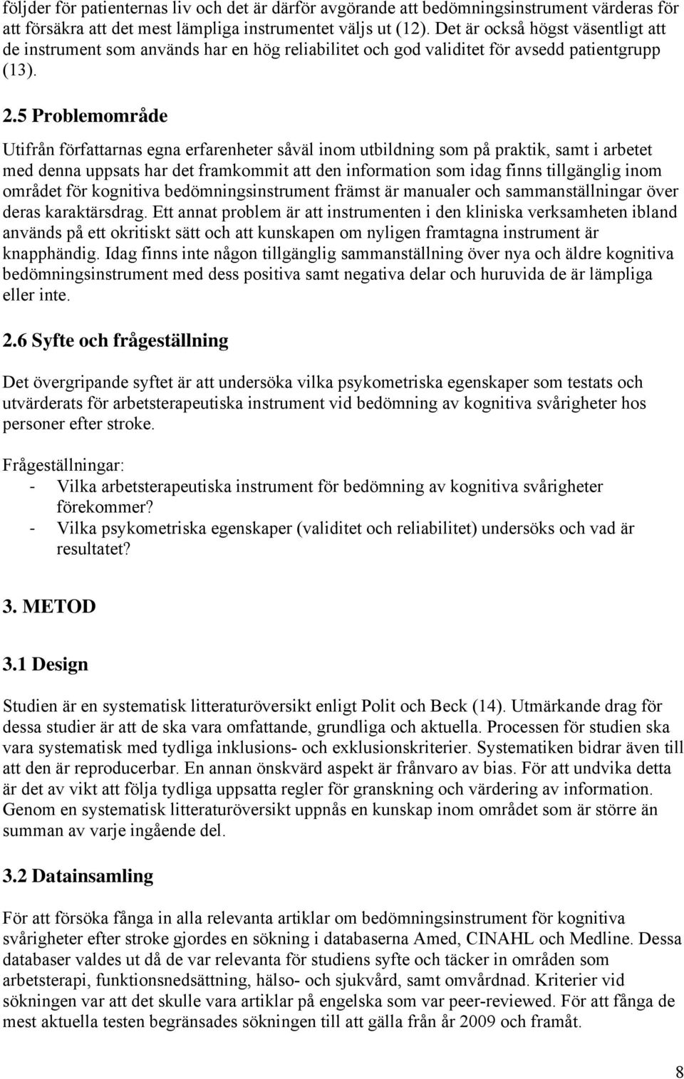 5 Problemområde Utifrån författarnas egna erfarenheter såväl inom utbildning som på praktik, samt i arbetet med denna uppsats har det framkommit att den information som idag finns tillgänglig inom