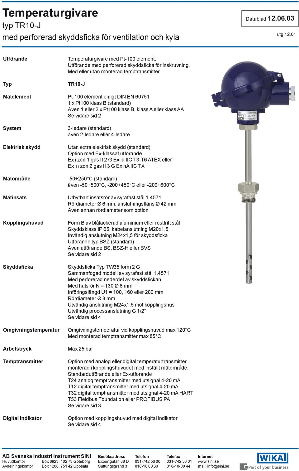 Elektrisk skydd Mätområde 3-ledare (standard) även 2-ledare eller 4-ledare Utan extra elektrisk skydd (standard) Option med Ex-klassat utförande Ex i zon 1 gas II 2 G Ex ia IIC T3-T6 ATEX eller Ex n