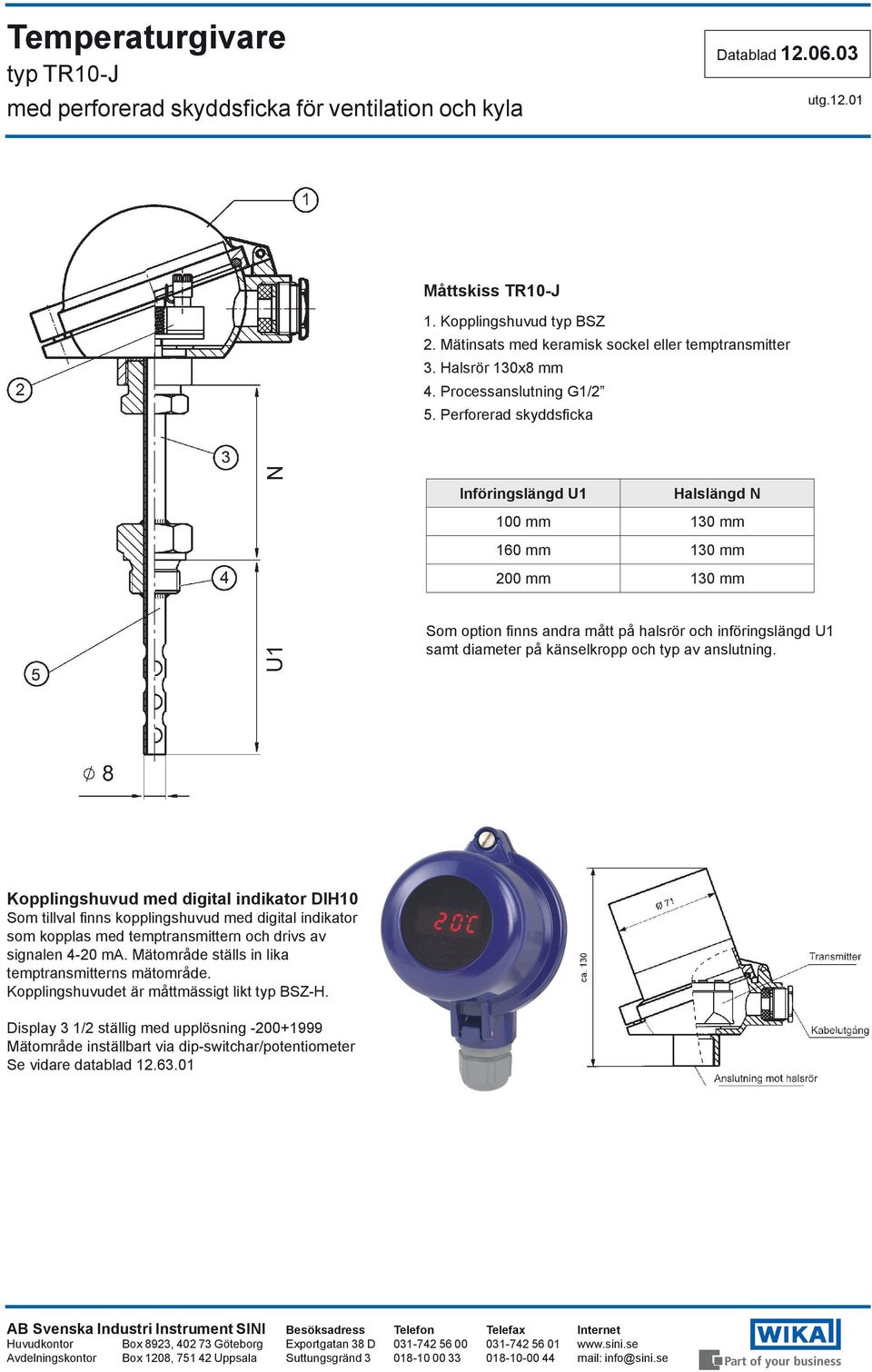 och typ av anslutning. Kopplingshuvud med digital indikator DIH10 Som tillval finns kopplingshuvud med digital indikator som kopplas med temptransmittern och drivs av signalen 4-20 ma.