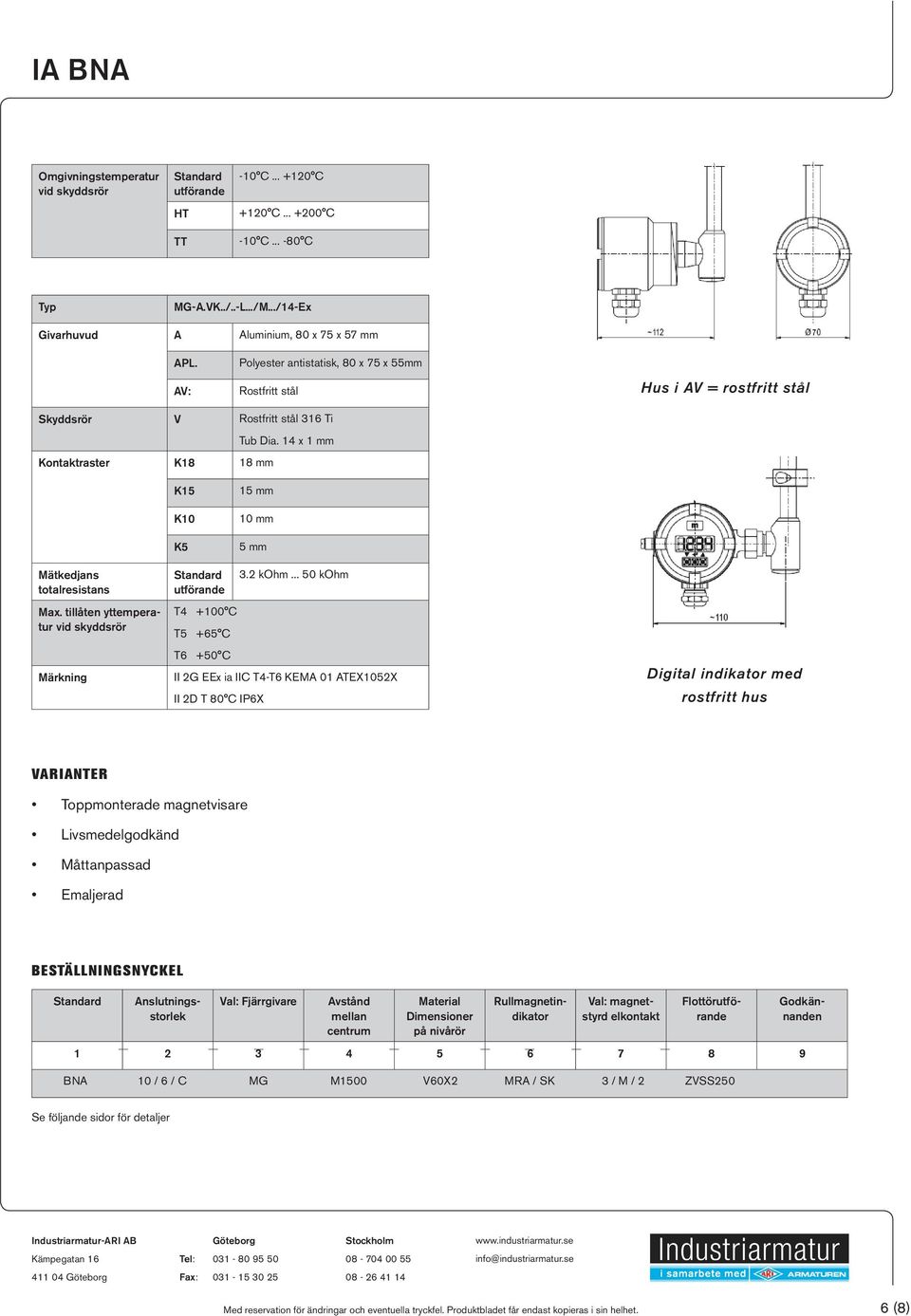 14 x 1 mm K15 K10 K5 15 mm 10 mm 5 mm Mätkedjans totalresistans Max. tillåten yttemperatur vid skyddsrör Märkning Standard utförande T4 +100 C T5 +65 C T6 +50 C 3.2 kohm.