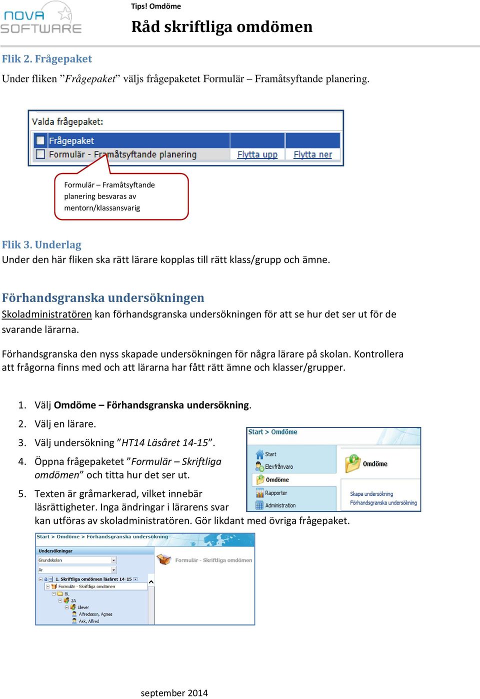 Förhandsgranska undersökningen Skoladministratören kan förhandsgranska undersökningen för att se hur det ser ut för de svarande lärarna.