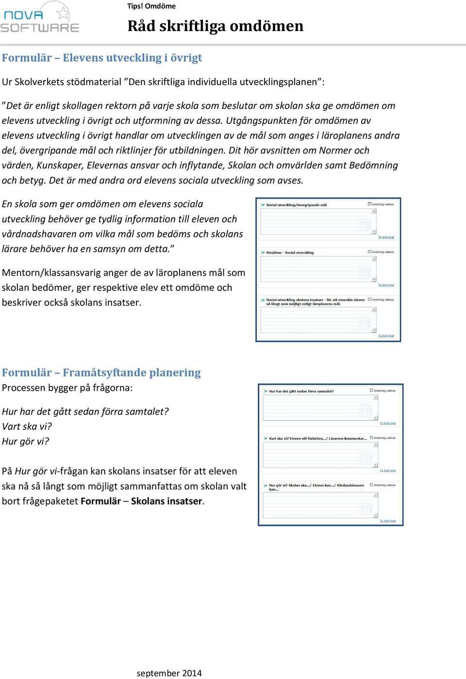 Utgångspunkten för omdömen av elevens utveckling i övrigt handlar om utvecklingen av de mål som anges i läroplanens andra del, övergripande mål och riktlinjer för utbildningen.