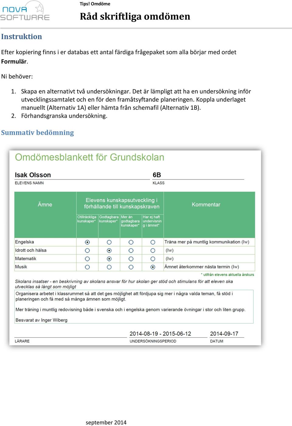 Det är lämpligt att ha en undersökning inför utvecklingssamtalet och en för den framåtsyftande