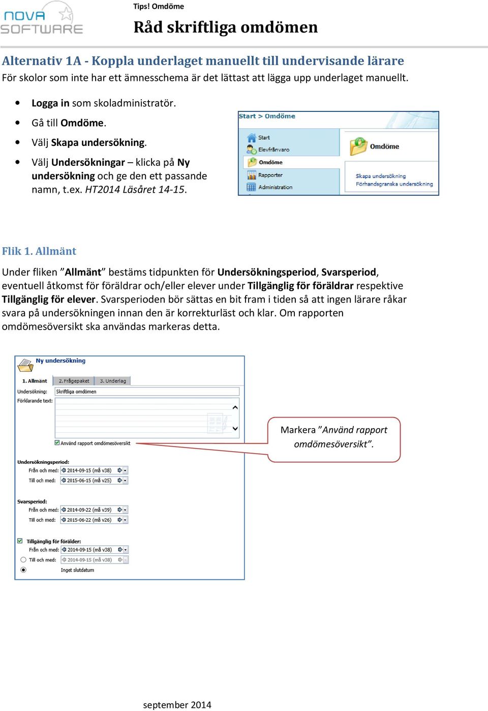 Allmänt Under fliken Allmänt bestäms tidpunkten för Undersökningsperiod, Svarsperiod, eventuell åtkomst för föräldrar och/eller elever under Tillgänglig för föräldrar respektive Tillgänglig för