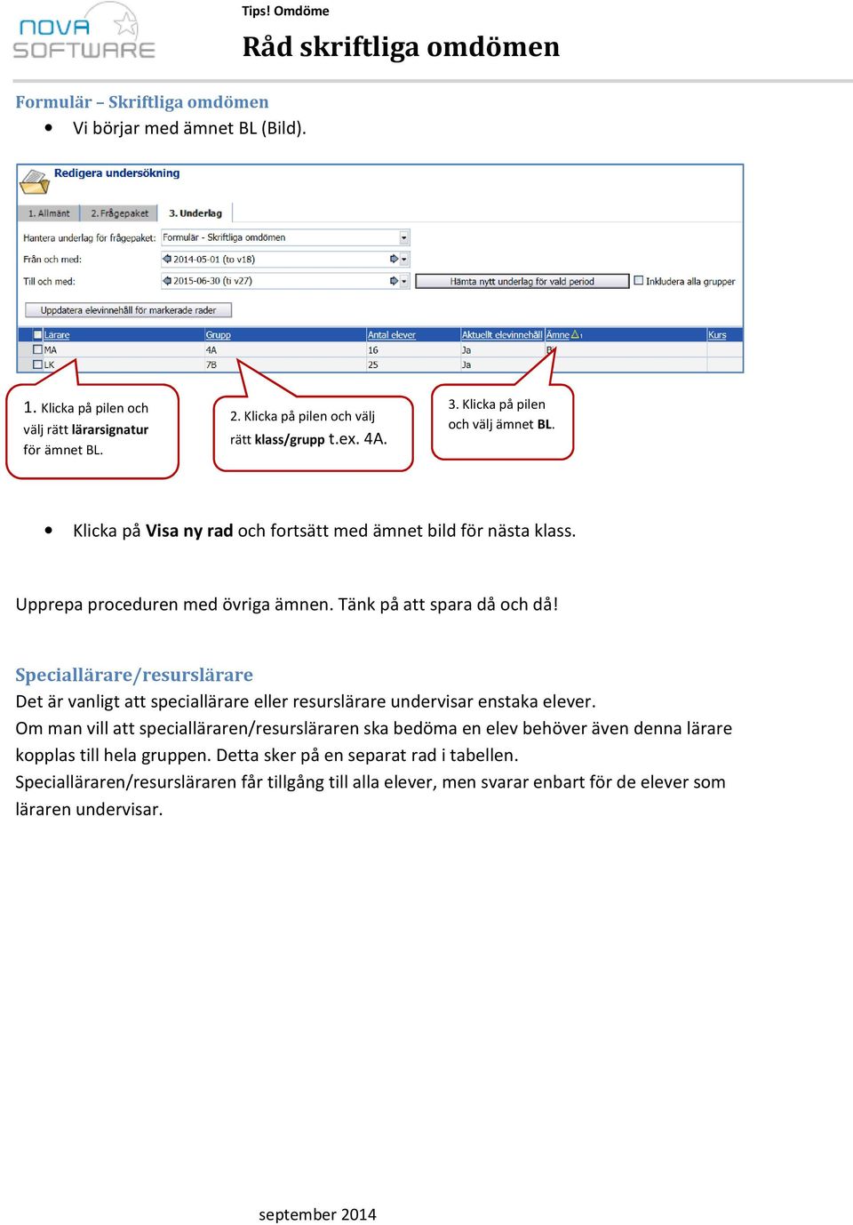 Speciallärare/resurslärare Det är vanligt att speciallärare eller resurslärare undervisar enstaka elever.