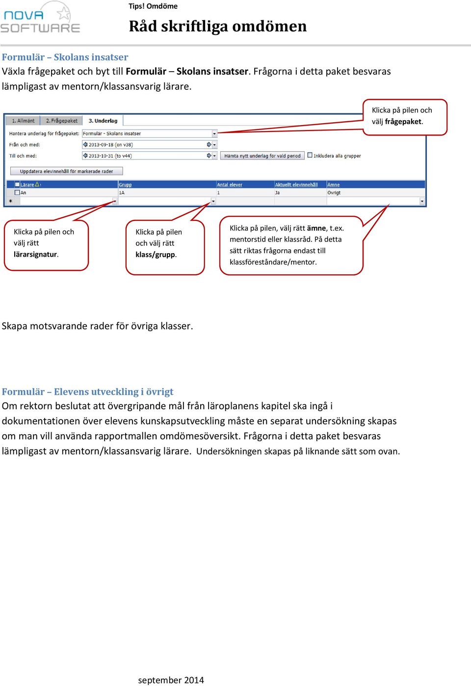 På detta sätt riktas frågorna endast till klassföreståndare/mentor. Skapa motsvarande rader för övriga klasser.