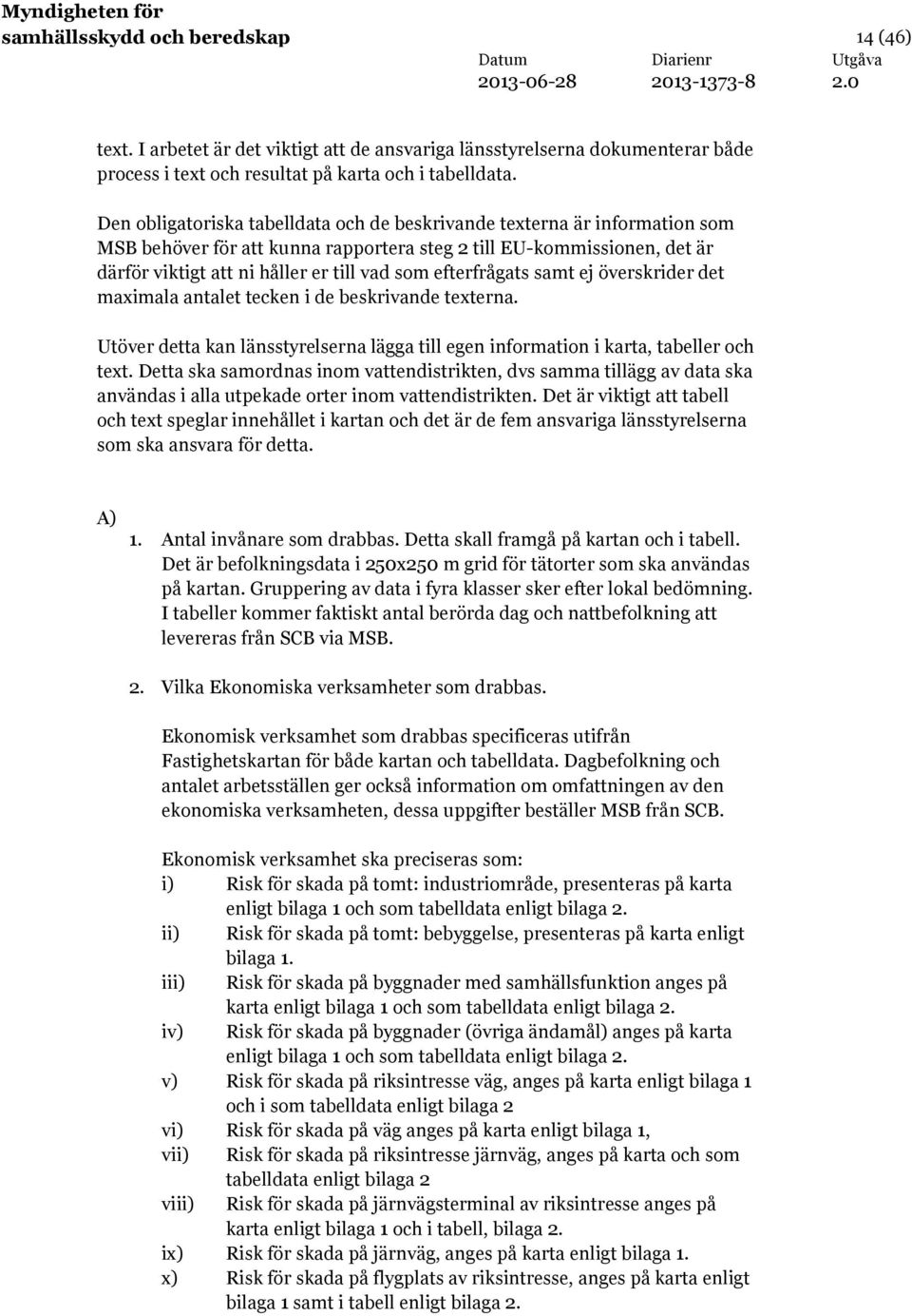 efterfrågats samt ej överskrider det maximala antalet tecken i de beskrivande texterna. Utöver detta kan länsstyrelserna lägga till egen information i karta, tabeller och text.