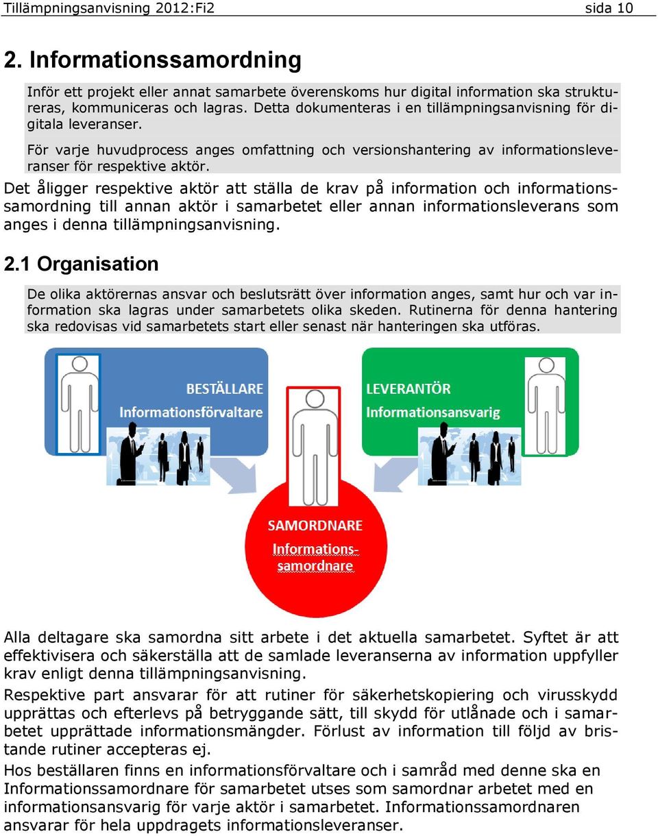 Det åligger respektive aktör att ställa de krav på information och informationssamordning till annan aktör i samarbetet eller annan informationsleverans som anges i denna tillämpningsanvisning. 2.