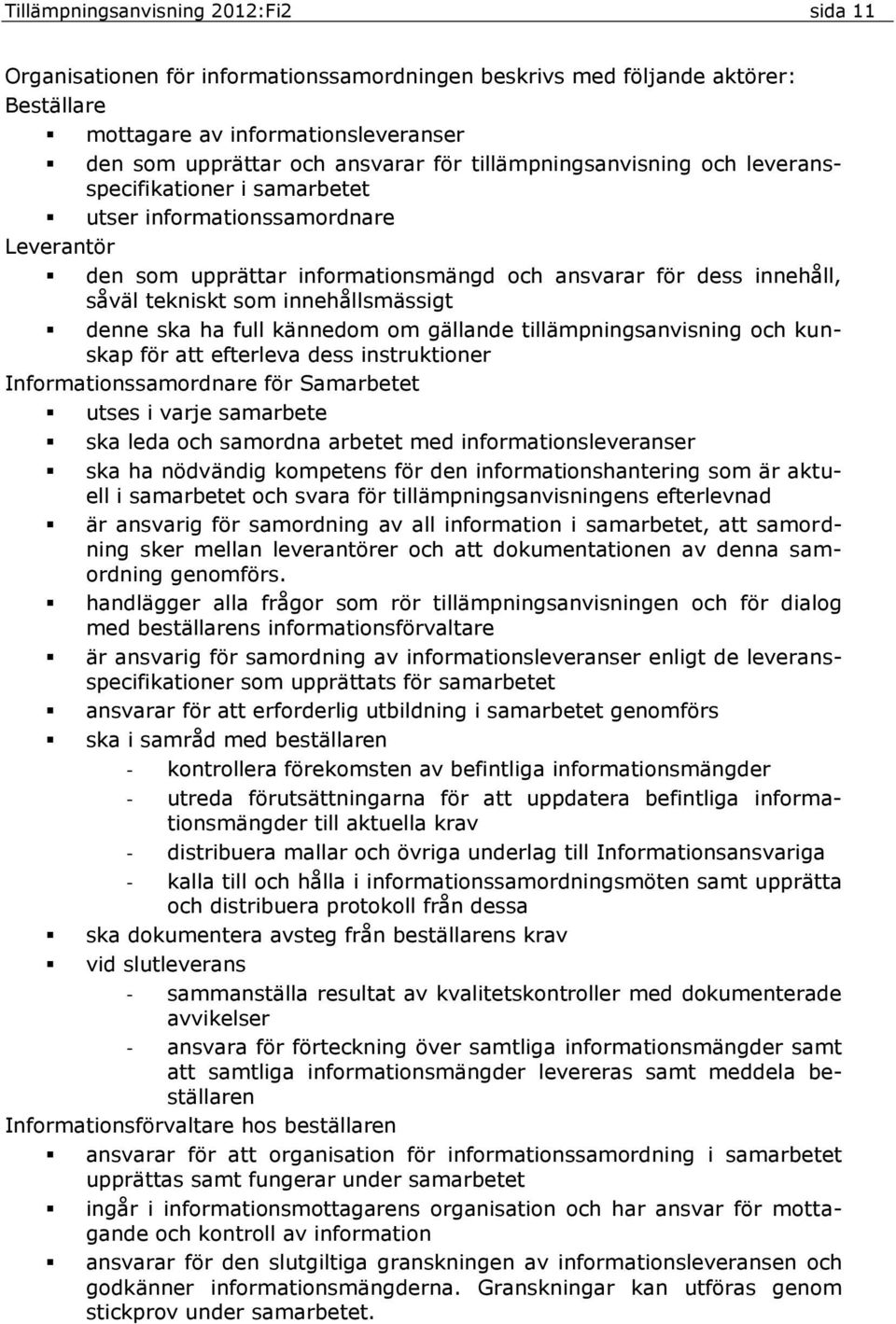 innehållsmässigt denne ska ha full kännedom om gällande tillämpningsanvisning och kunskap för att efterleva dess instruktioner Informationssamordnare för Samarbetet utses i varje samarbete ska leda