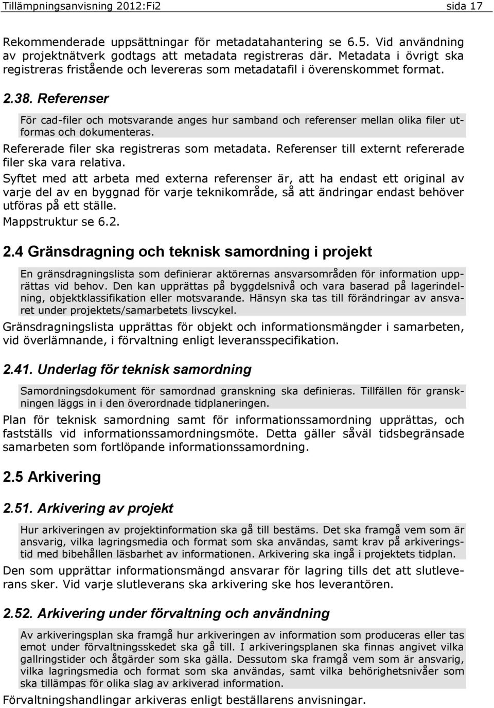 Referenser För cad-filer och motsvarande anges hur samband och referenser mellan olika filer utformas och dokumenteras. Refererade filer ska registreras som metadata.