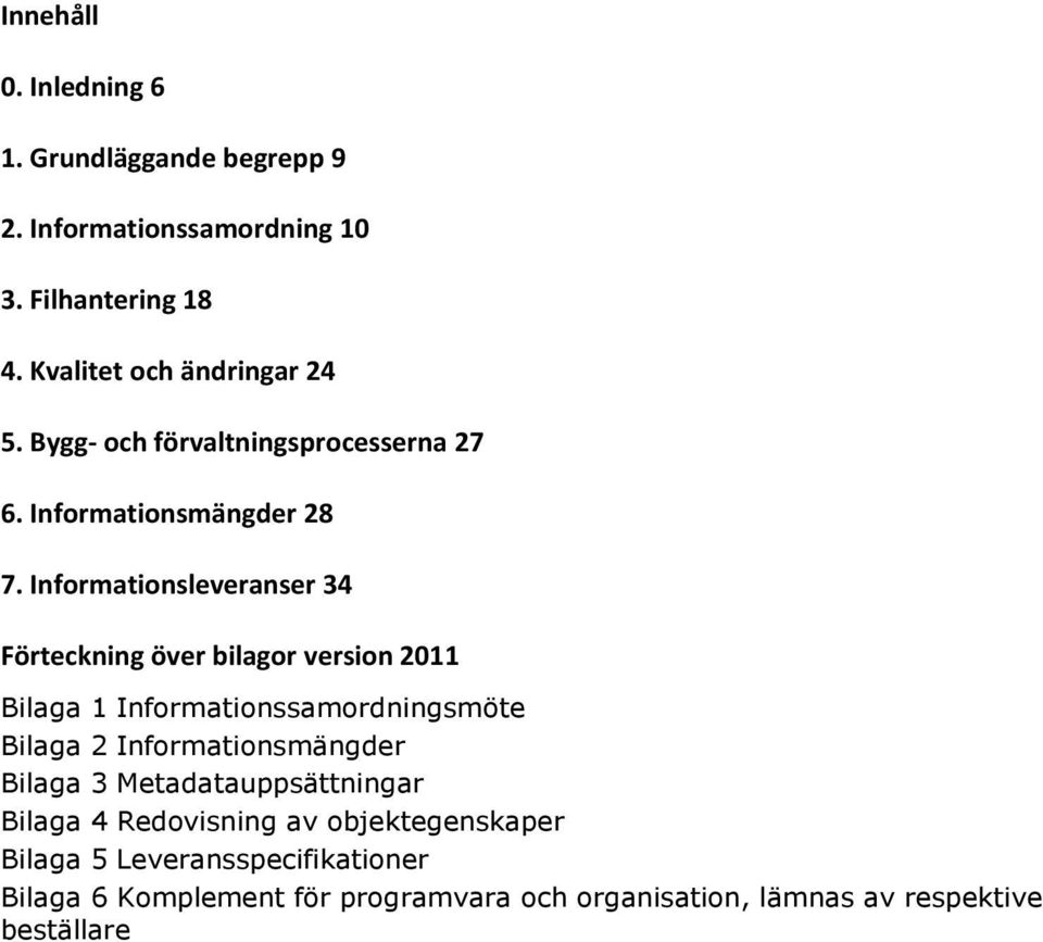 Informationsleveranser 34 Förteckning över bilagor version 2011 Bilaga 1 Informationssamordningsmöte Bilaga 2 Informationsmängder Bilaga 3