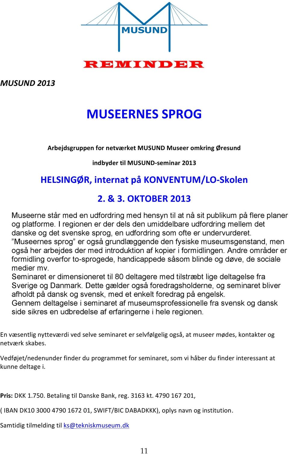 I regionen er der dels den umiddelbare udfordring mellem det danske og det svenske sprog, en udfordring som ofte er undervurderet.