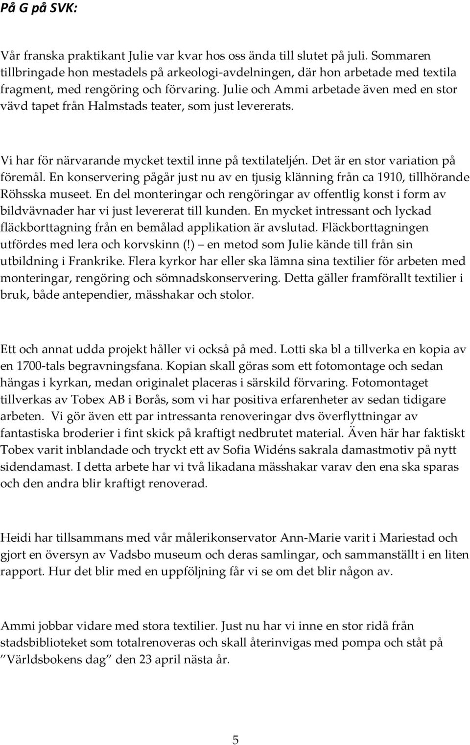 Julie och Ammi arbetade även med en stor vävd tapet från Halmstads teater, som just levererats. Vi har för närvarande mycket textil inne på textilateljén. Det är en stor variation på föremål.