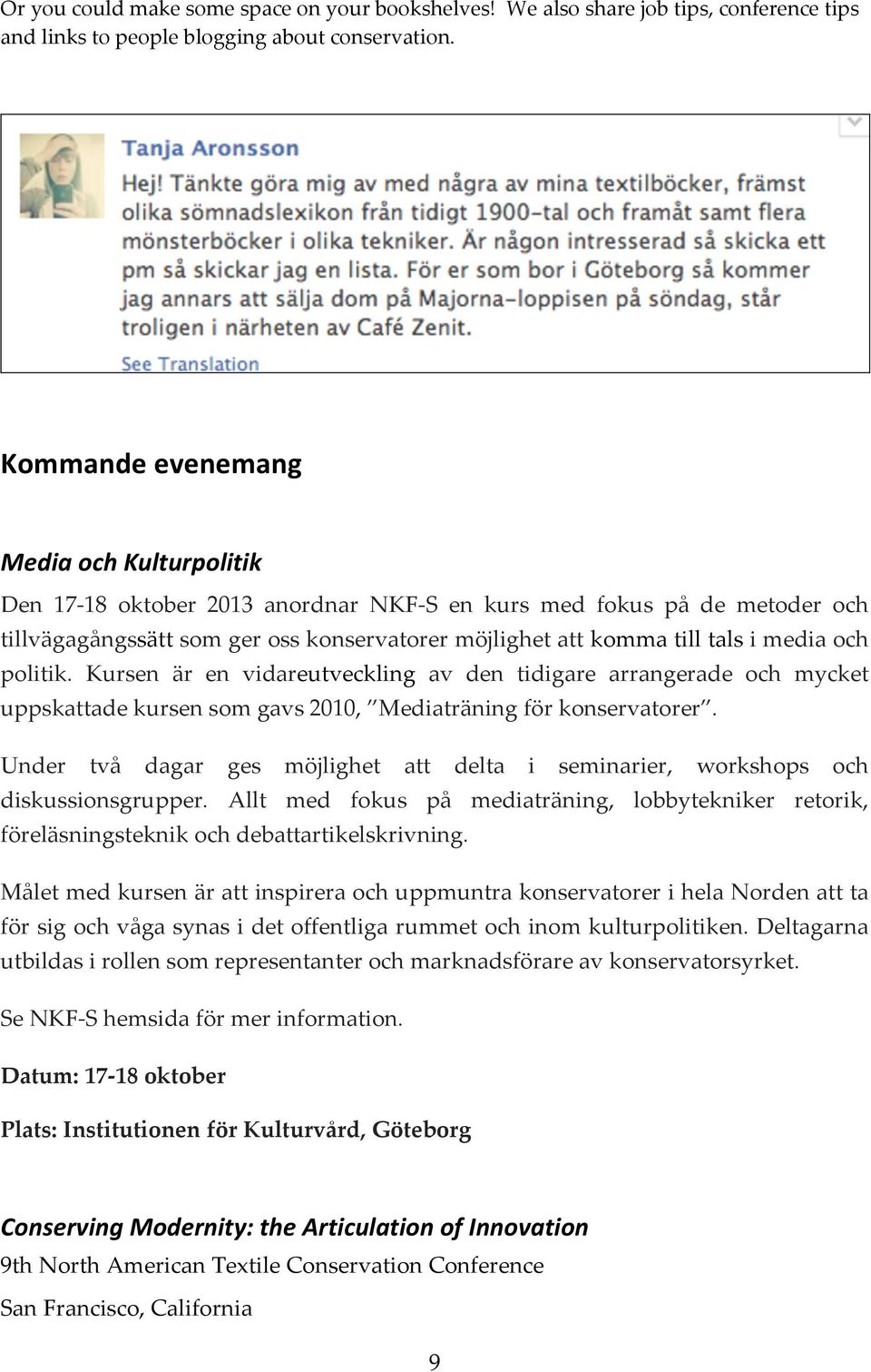 och politik. Kursen är en vidareutveckling av den tidigare arrangerade och mycket uppskattade kursen som gavs 2010, Mediaträning för konservatorer.