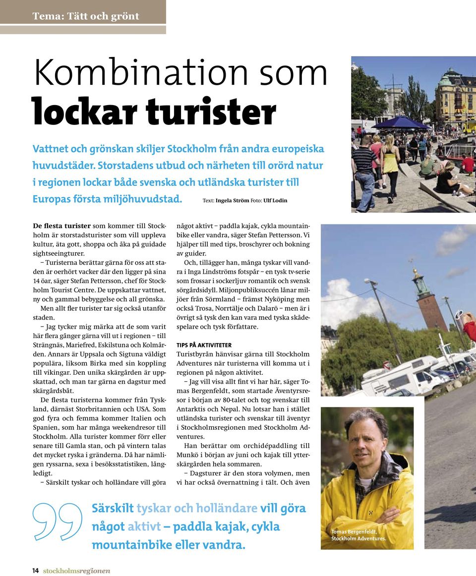 Text: Ingela Ström Foto: Ulf Lodin De flesta turister som kommer till Stockholm är storstadsturister som vill uppleva kultur, äta gott, shoppa och åka på guidade sightseeingturer.