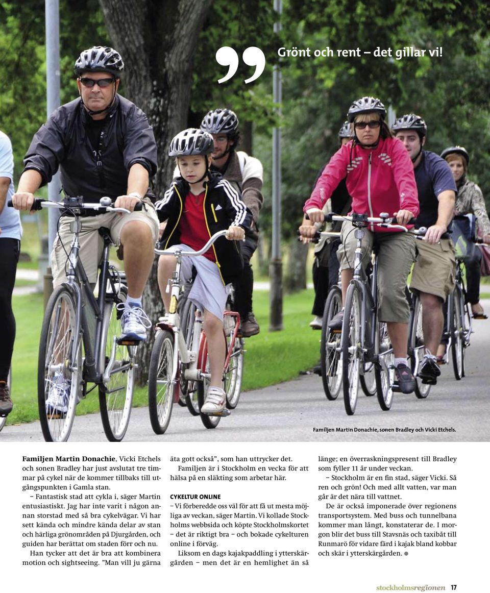 Fantastisk stad att cykla i, säger Martin entusiastiskt. Jag har inte varit i någon annan storstad med så bra cykelvägar.