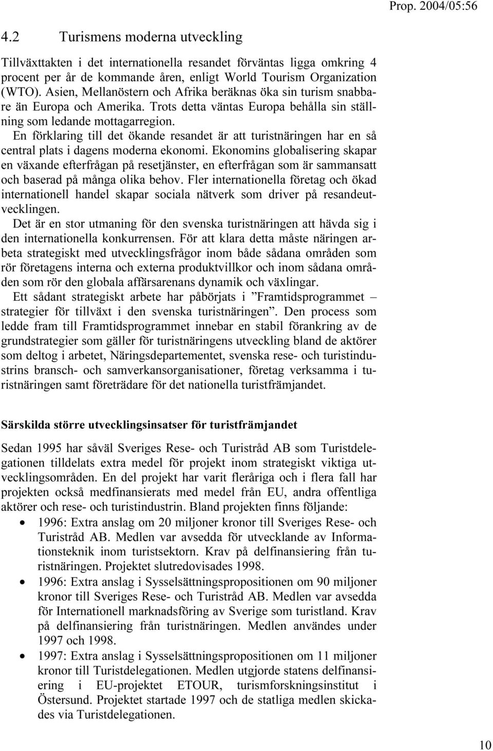 En förklaring till det ökande resandet är att turistnäringen har en så central plats i dagens moderna ekonomi.