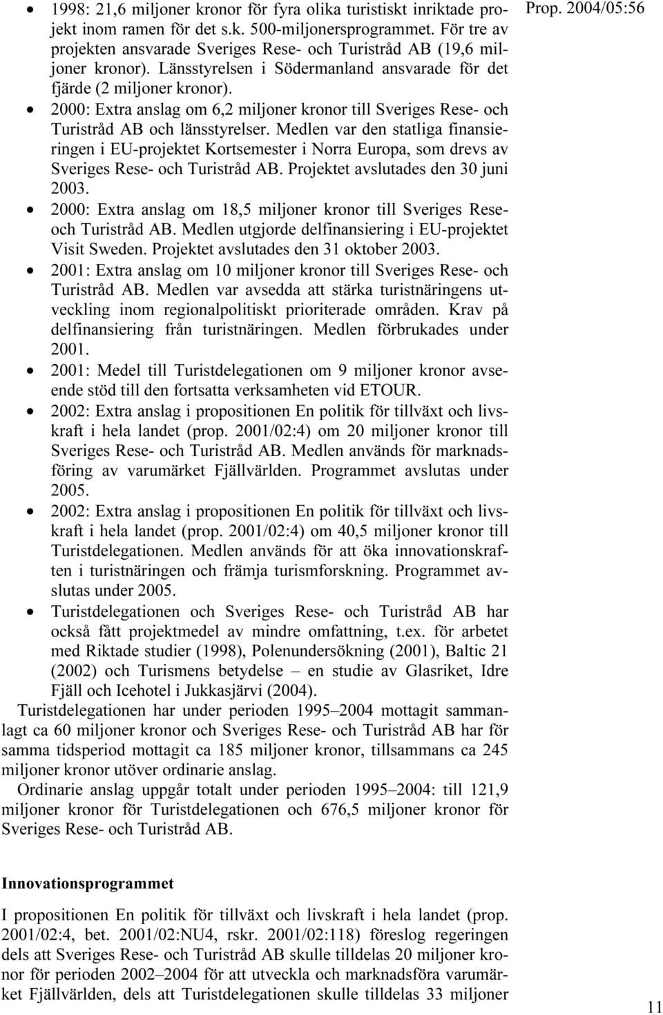 2000: Extra anslag om 6,2 miljoner kronor till Sveriges Rese- och Turistråd AB och länsstyrelser.