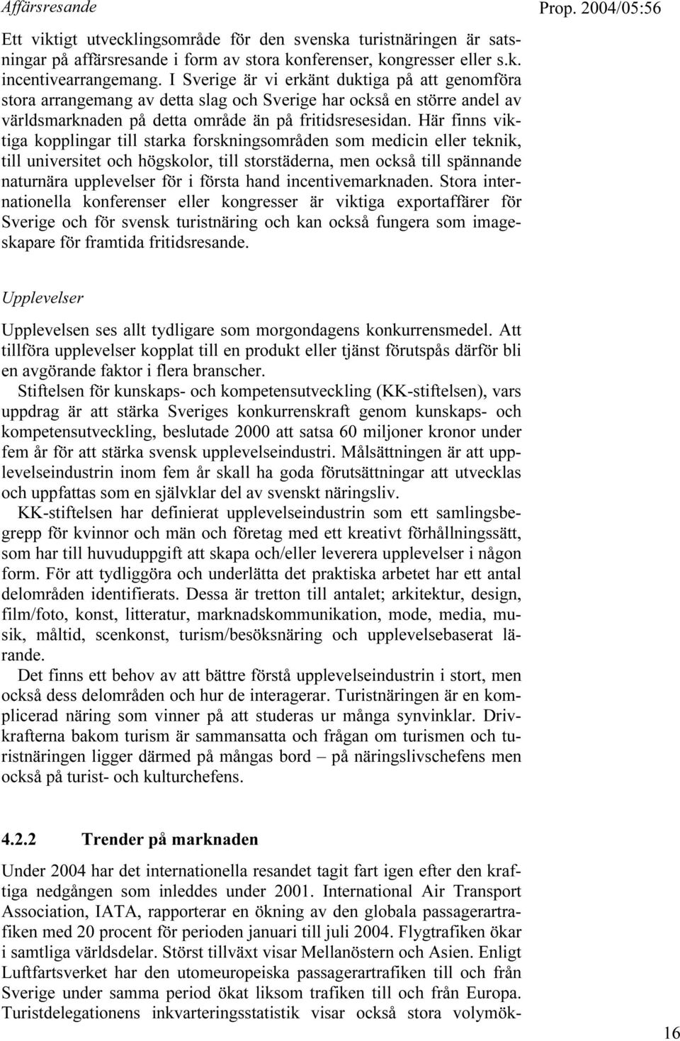 Här finns viktiga kopplingar till starka forskningsområden som medicin eller teknik, till universitet och högskolor, till storstäderna, men också till spännande naturnära upplevelser för i första