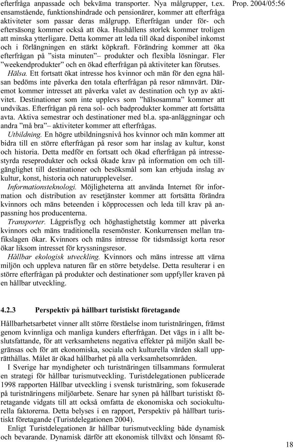 Detta kommer att leda till ökad disponibel inkomst och i förlängningen en stärkt köpkraft. Förändring kommer att öka efterfrågan på sista minuten produkter och flexibla lösningar.