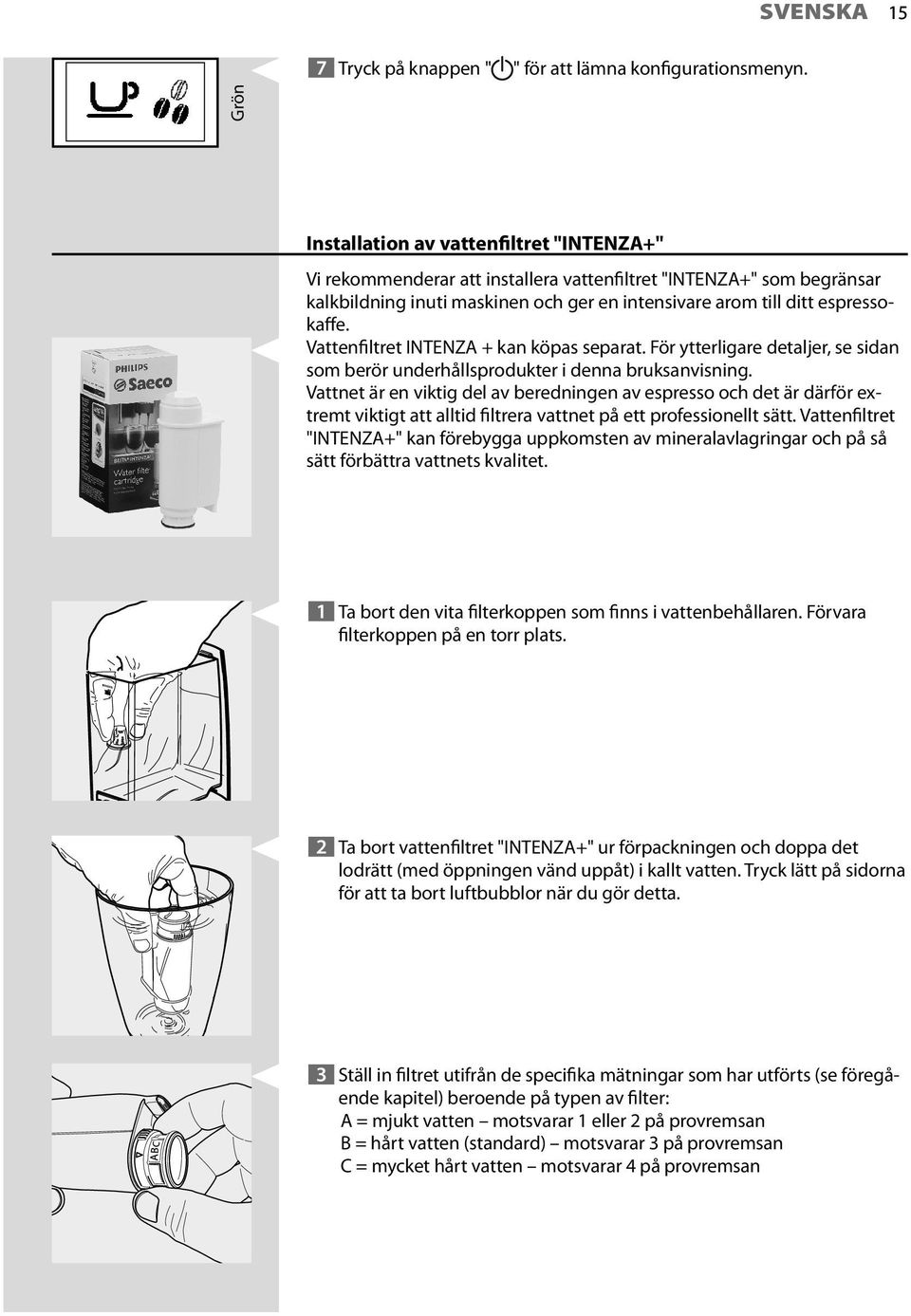 Vattenfiltret INTENZA + kan köpas separat. För ytterligare detaljer, se sidan som berör underhållsprodukter i denna bruksanvisning.