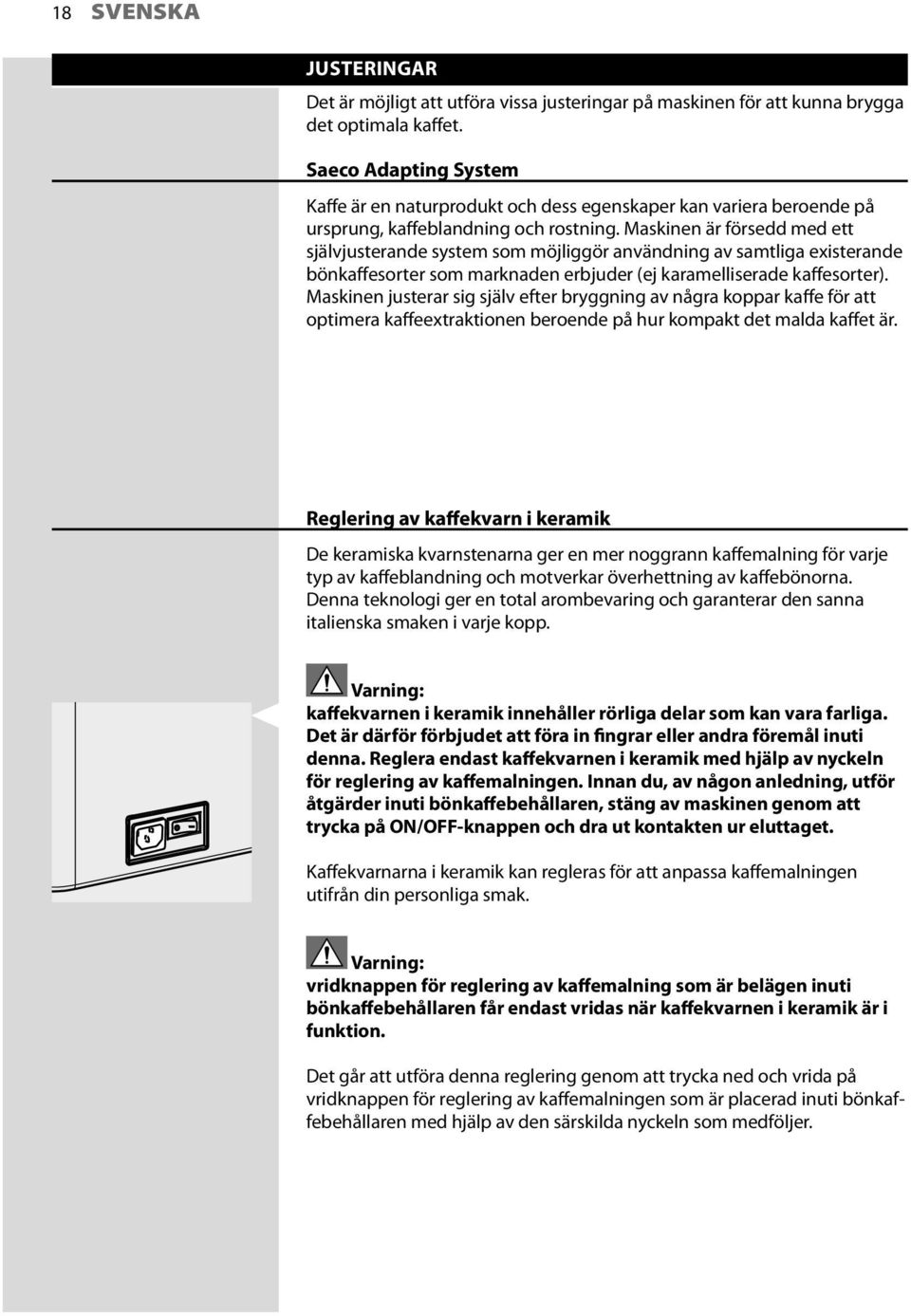 Maskinen är försedd med ett självjusterande system som möjliggör användning av samtliga existerande bönkaffesorter som marknaden erbjuder (ej karamelliserade kaffesorter).