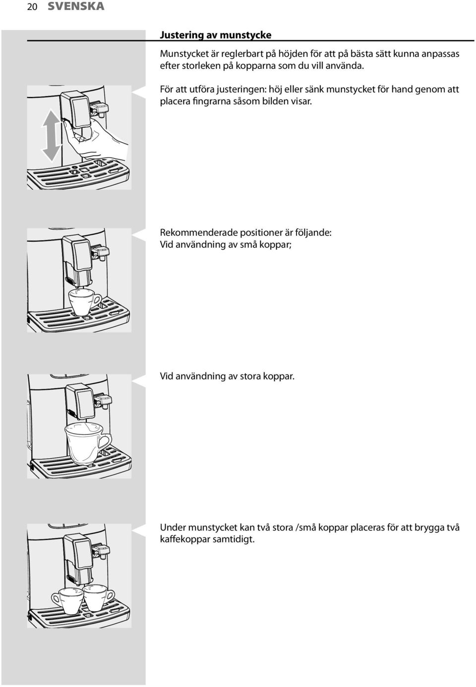 För att utföra justeringen: höj eller sänk munstycket för hand genom att placera fingrarna såsom bilden visar.