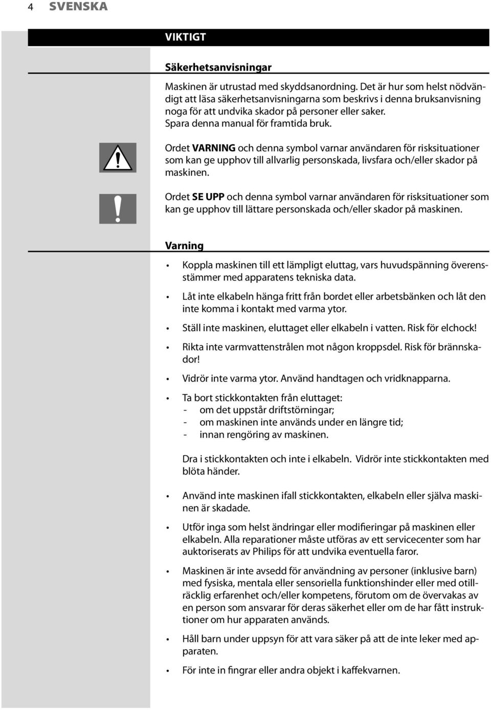 Ordet VARNING och denna symbol varnar användaren för risksituationer som kan ge upphov till allvarlig personskada, livsfara och/eller skador på maskinen.