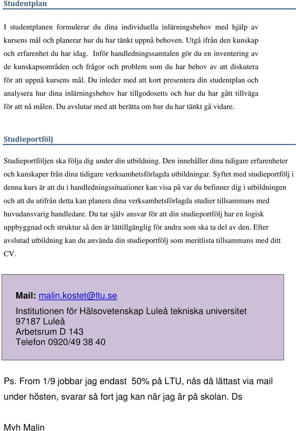 Du inleder med att kort presentera din studentplan och analysera hur dina inlärningsbehov har tillgodosetts och hur du har gått tillväga för att nå målen.