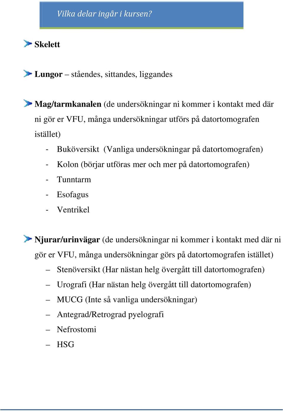 istället) Buköversikt (Vanliga undersökningar på datortomografen) Kolon (börjar utföras mer och mer på datortomografen) Tunntarm Esofagus Ventrikel Njurar/urinvägar (de