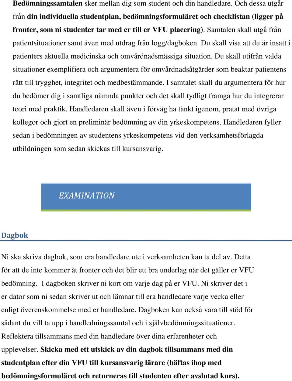 Samtalen skall utgå från patientsituationer samt även med utdrag från logg/dagboken. Du skall visa att du är insatt i patienters aktuella medicinska och omvårdnadsmässiga situation.