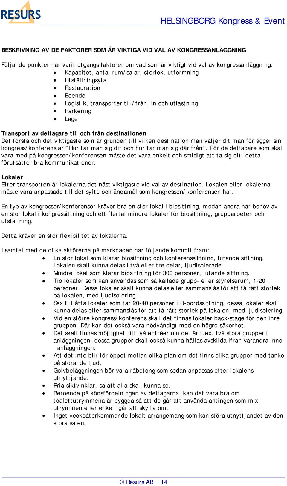 viktigaste som är grunden till vilken destination man väljer dit man förlägger sin kongress/konferens är Hur tar man sig dit och hur tar man sig därifrån.