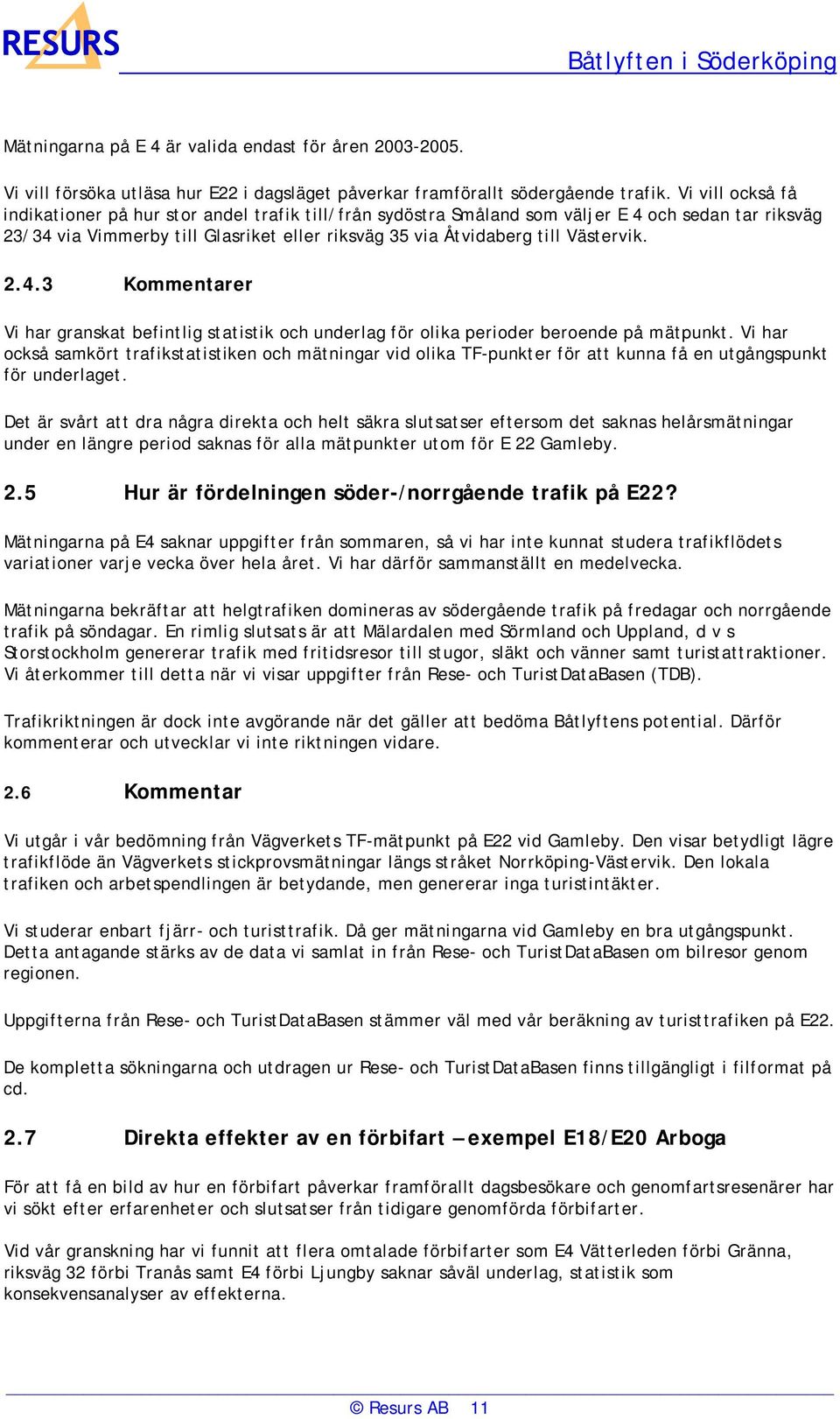 2.4.3 Kommentarer Vi har granskat befintlig statistik och underlag för olika perioder beroende på mätpunkt.