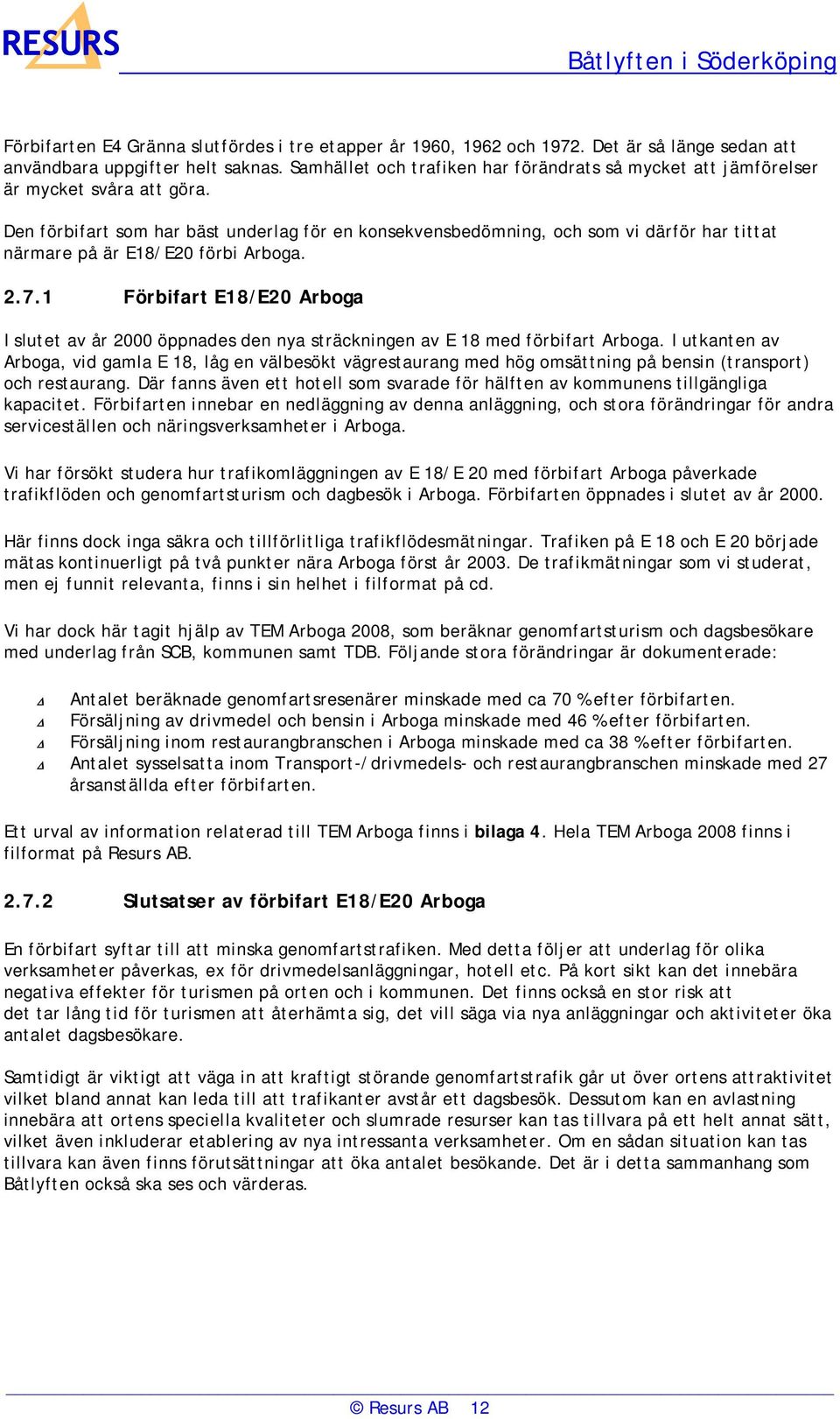 Den förbifart som har bäst underlag för en konsekvensbedömning, och som vi därför har tittat närmare på är E18/E20 förbi Arboga. 2.7.