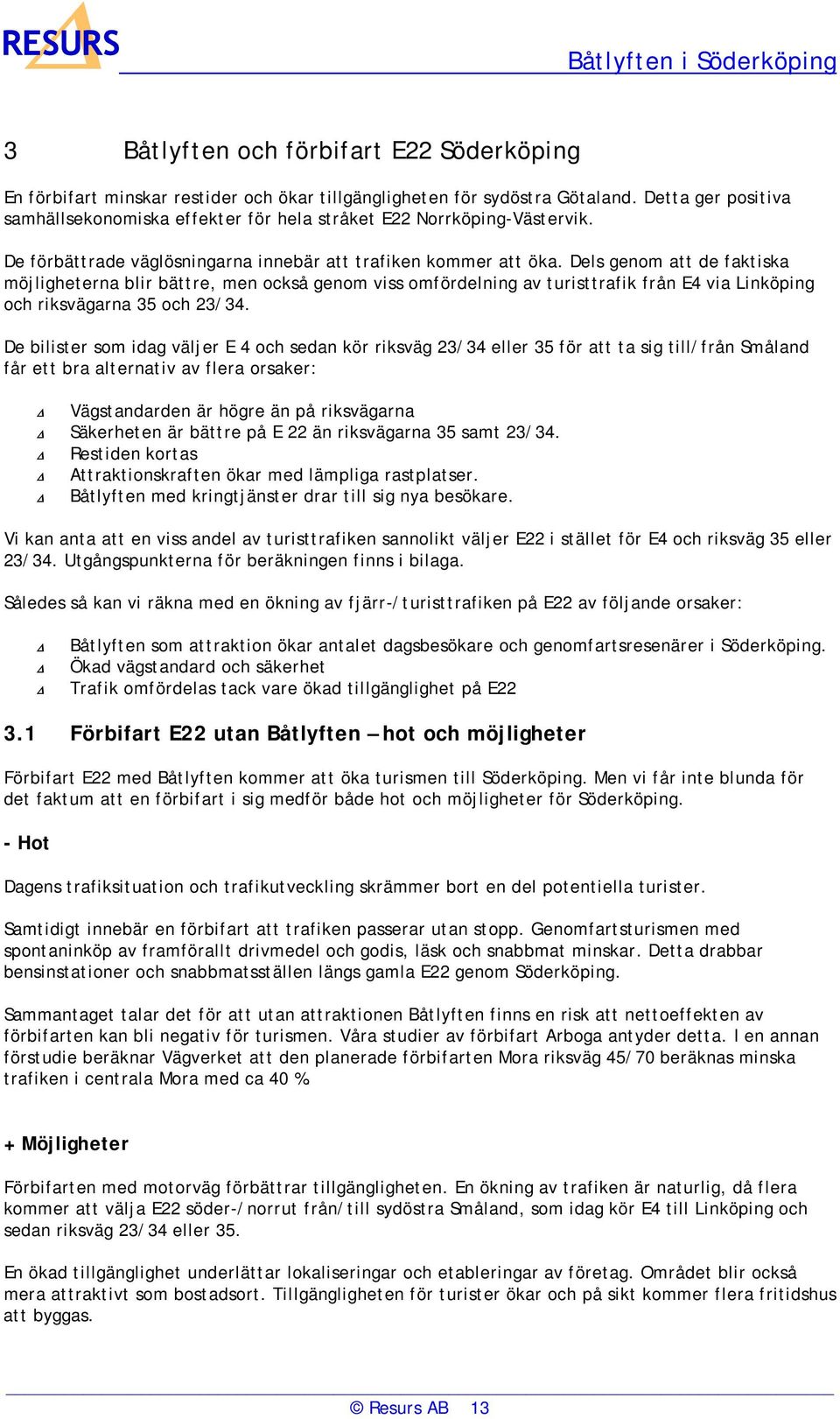 Dels genom att de faktiska möjligheterna blir bättre, men också genom viss omfördelning av turisttrafik från E4 via Linköping och riksvägarna 35 och 23/34.