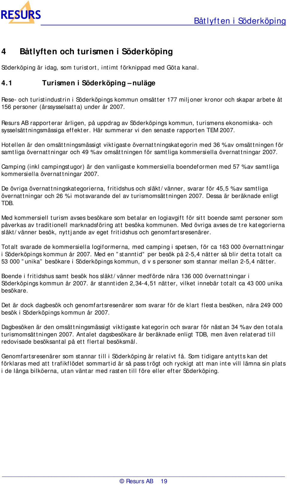 Resurs AB rapporterar årligen, på uppdrag av Söderköpings kommun, turismens ekonomiska- och sysselsättningsmässiga effekter. Här summerar vi den senaste rapporten TEM 2007.