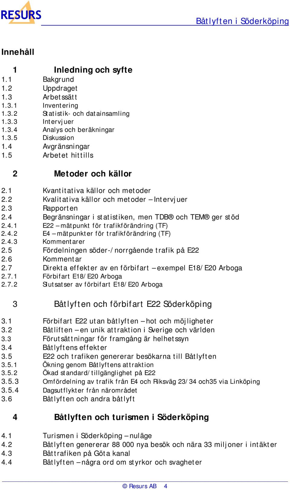 4 Begränsningar i statistiken, men TDB och TEM ger stöd 2.4.1 E22 mätpunkt för trafikförändring (TF) 2.4.2 E4 mätpunkter för trafikförändring (TF) 2.4.3 Kommentarer 2.