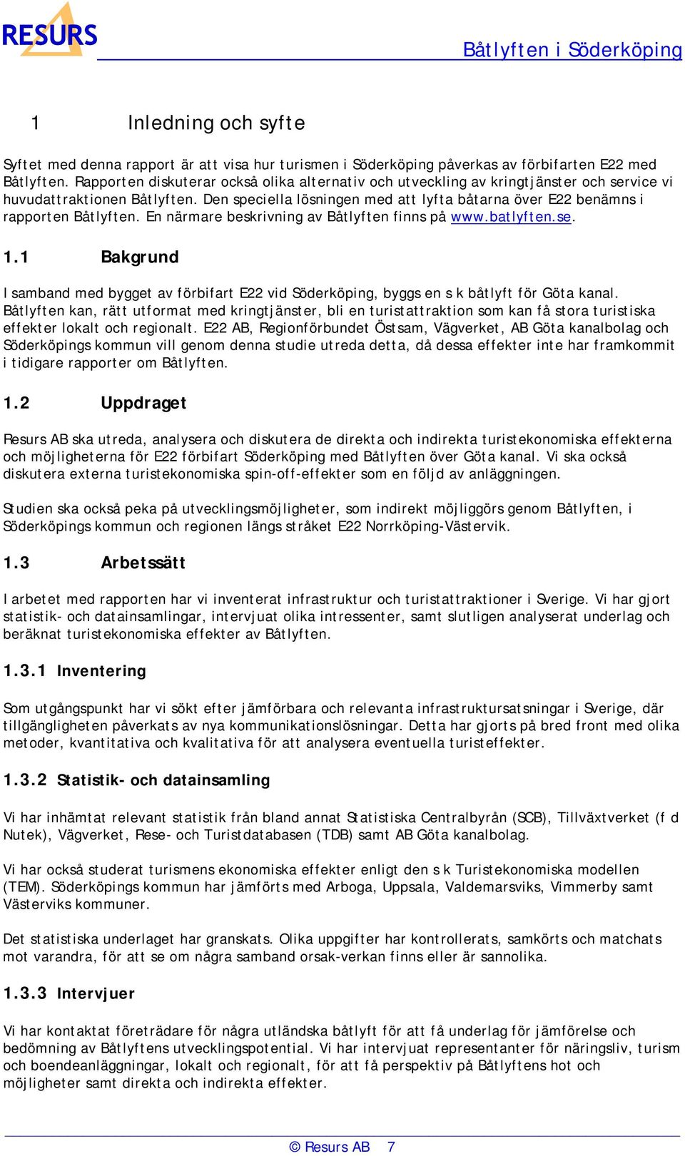 Den speciella lösningen med att lyfta båtarna över E22 benämns i rapporten Båtlyften. En närmare beskrivning av Båtlyften finns på www.batlyften.se. 1.