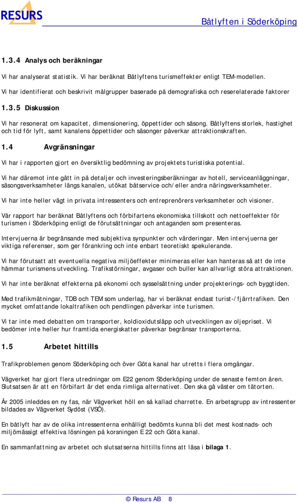 Båtlyftens storlek, hastighet och tid för lyft, samt kanalens öppettider och säsonger påverkar attraktionskraften. 1.