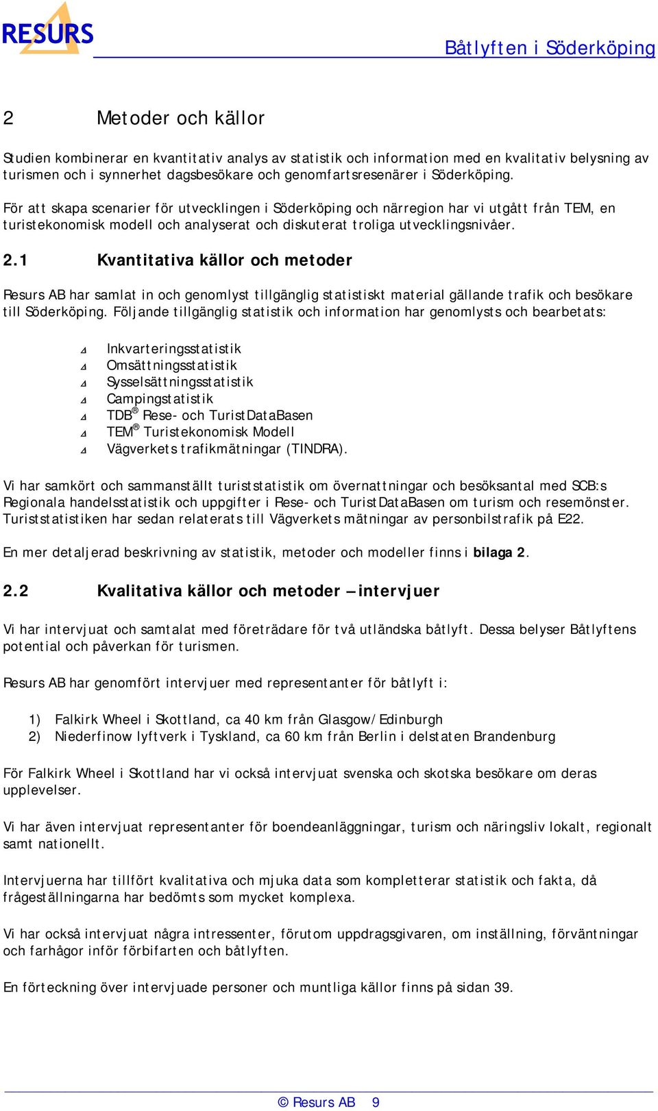 1 Kvantitativa källor och metoder Resurs AB har samlat in och genomlyst tillgänglig statistiskt material gällande trafik och besökare till Söderköping.