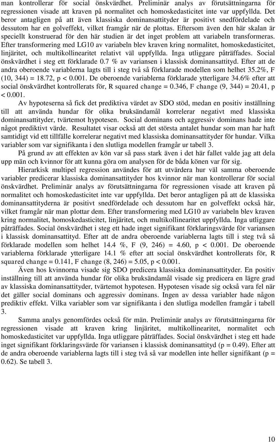Eftersom även den här skalan är speciellt konstruerad för den här studien är det inget problem att variabeln transformeras.