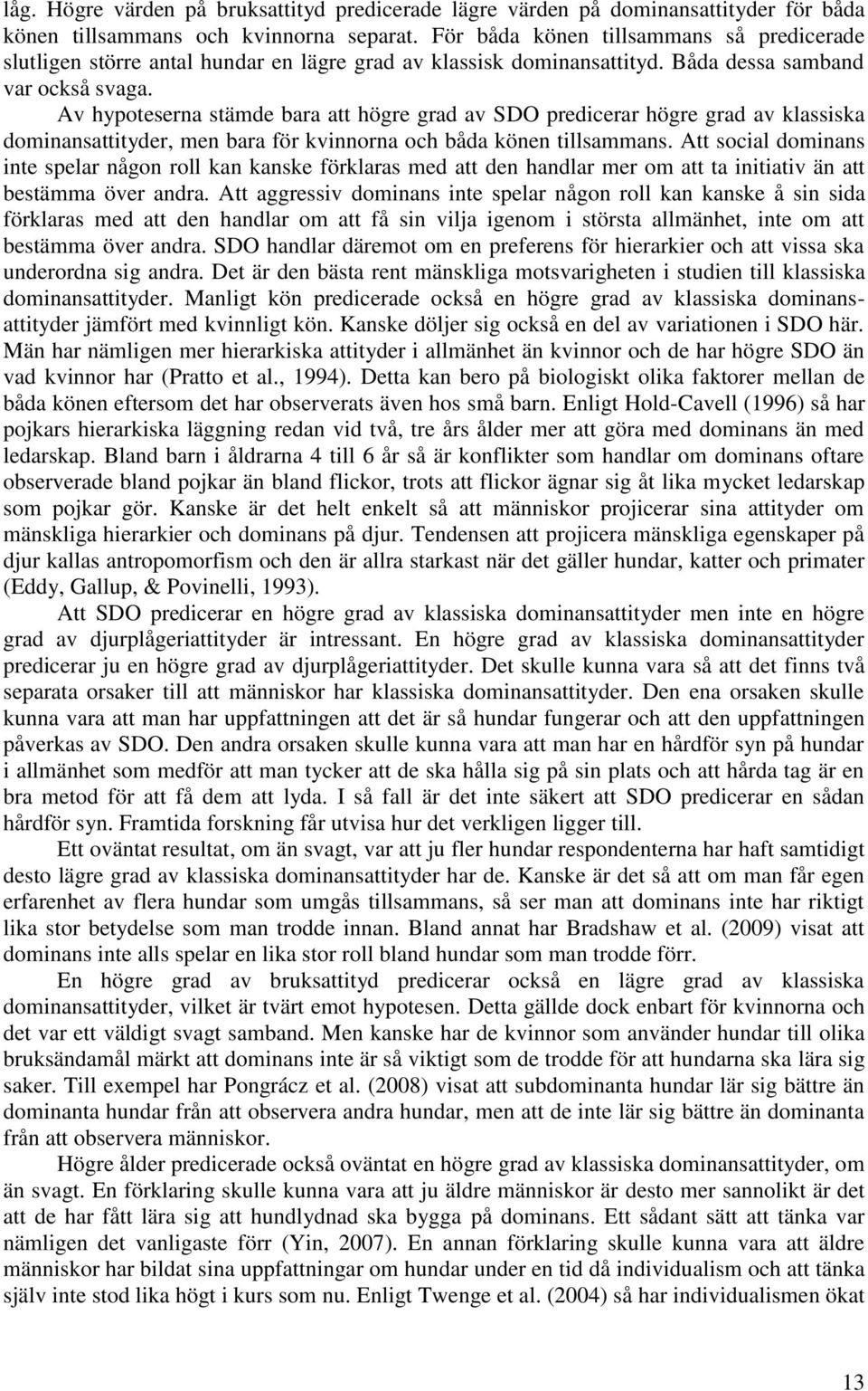 Av hypoteserna stämde bara att högre grad av SDO predicerar högre grad av klassiska dominansattityder, men bara för kvinnorna och båda könen tillsammans.